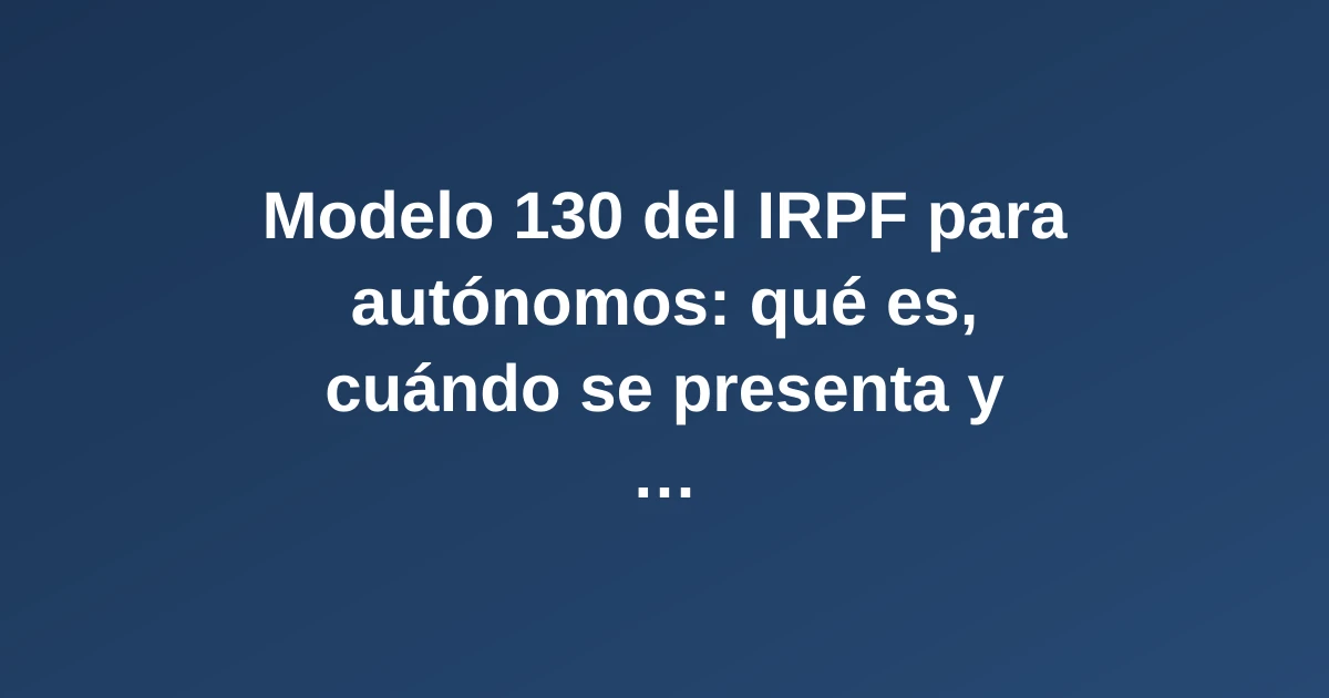 Autónomo revisando documentos fiscales del modelo 130 del IRPF en un escritorio moderno con calculadora